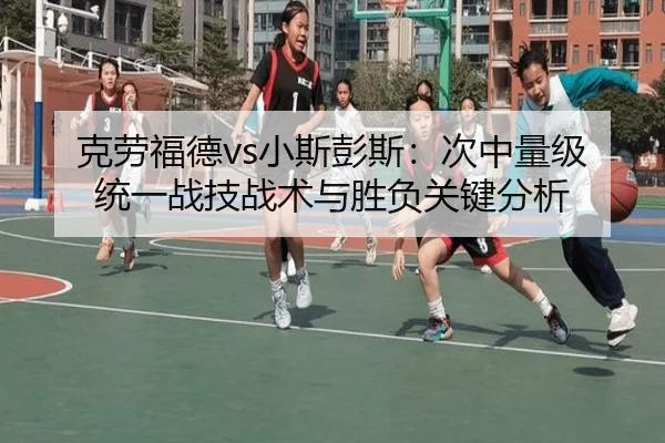 克劳福德vs小斯彭斯：次中量级统一战技战术与胜负关键分析